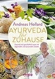 Ayurveda für zuhause: Gesund und ganzheitlich essen mit regionalen und saisonalen Zutaten | Über 60 Rezepte – individuell und typgerecht anwendbar