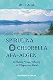 Spirulina, Chlorella, AFA-Algen: Lichtvolle Power-Nahrung für Körper und Geist