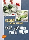 Käse, Joghurt, Tofu, Milch. Vegan und selbstgemacht