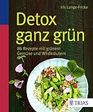 Detox ganz grün: 86 Rezepte mit grünem Gemüse und Wildkräutern