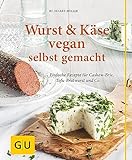 Wurst und Käse vegan: Einfache Rezepte für Cashew-Brie, Tofu-Bratwurst & Co. (GU einfach clever selbst gemacht)