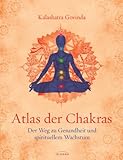 Atlas der Chakras: Der Weg zu Gesundheit und spirituellem Wachstum
