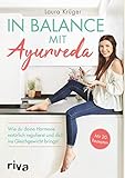 In Balance mit Ayurveda: Wie du deine Hormone natürlich regulierst und dich ins Gleichgewicht bringst. Mit 20 Rezepten