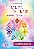 Das Chakra-Energie-Handbuch für jeden Tag: Aktiviere die Lebensenergie, und schöpfe aus dem Vollen!