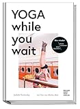 Yoga while you wait - Nie wieder blöd dastehen/ dumm rumsitzen - amüsante Texte und Yoga-Übungen, wie man das Warten ein bisschen unterhaltsamer, gesünder und erträglicher macht