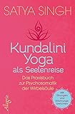 Kundalini Yoga als Seelenreise: Das Praxisbuch zur Psychosomatik der Wirbelsäule | Ein neuer Ansatz im Kundalini-Yoga: Wirbel für Wirbel gesünder werden | Mit Übungen und Erfahrungsberichten