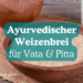 Ayurveda süßer Weizenbrei für Vata Pitta Dosha Rezept