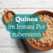 Wie Quinoa im Instant Pot kochen